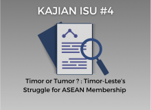 KAJIAN ISU #4 : Timor or Tumor?: Timor-Leste’s Struggle for ASEAN Membership 